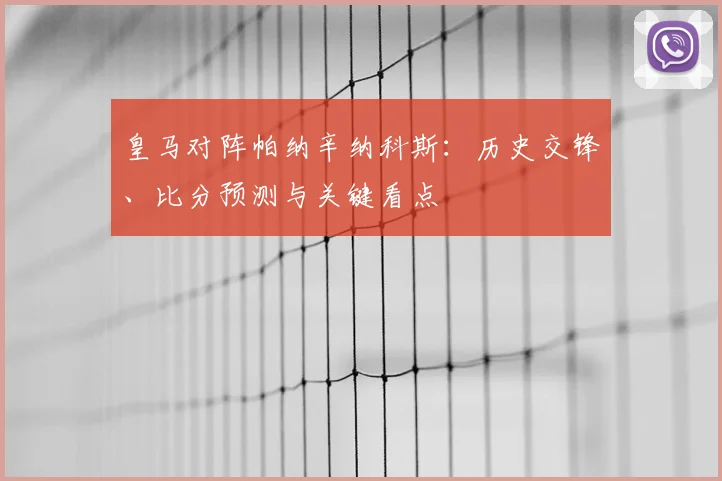 皇马对阵帕纳辛纳科斯：历史交锋、比分预测与关键看点