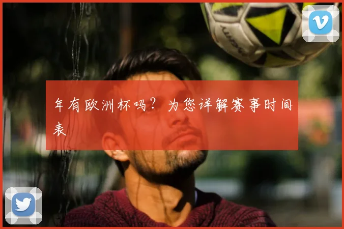 年有欧洲杯吗?为您详解赛事时间表