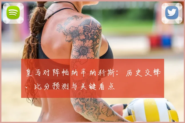皇马对阵帕纳辛纳科斯：历史交锋、比分预测与关键看点