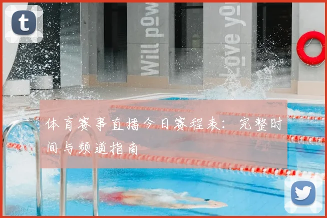 体育赛事直播今日赛程表：完整时间与频道指南