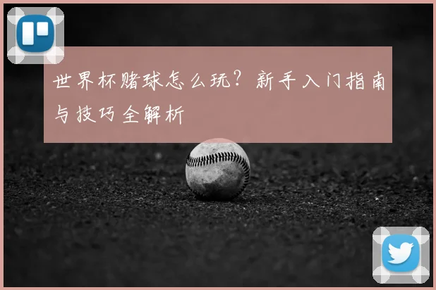 世界杯赌球怎么玩?新手入门指南与技巧全解析